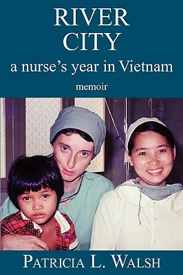 River City Anul unei asistente medicale în Vietnam - River City a Nurse's Year in Vietnam