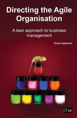 Directing the Agile Organisation: O abordare Lean a managementului afacerilor - Directing the Agile Organisation: A Lean Approach to Business Management