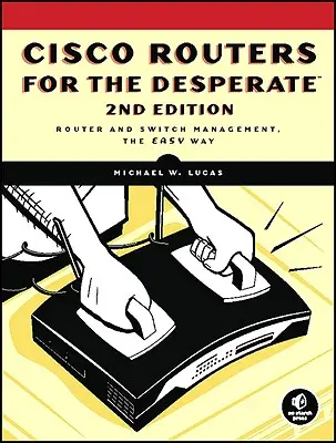 Routere Cisco pentru cei disperați, ediția a 2-a: Router Management, the Easy Way - Cisco Routers for the Desperate, 2nd Edition: Router Management, the Easy Way