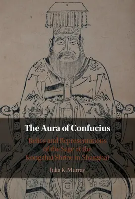 Aura lui Confucius - Relicve și reprezentări ale înțeleptului la altarul Kongzhai din Shanghai (Murray Julia K. (Universitatea din Wisconsin Madison)) - Aura of Confucius - Relics and Representations of the Sage at the Kongzhai Shrine in Shanghai (Murray Julia K. (University of Wisconsin Madison))