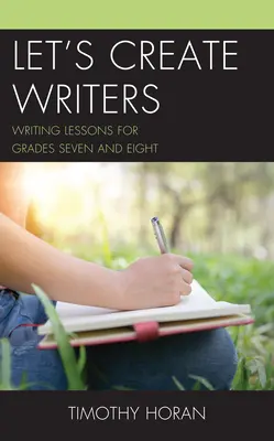 Let's Create Writers (Să creăm scriitori): Lecții de scriere pentru clasele a șaptea și a opta - Let's Create Writers: Writing Lessons for Grades Seven and Eight