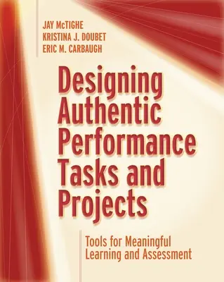 Designing Authentic Performance Tasks and Projects: Instrumente pentru învățare și evaluare semnificativă - Designing Authentic Performance Tasks and Projects: Tools for Meaningful Learning and Assessment
