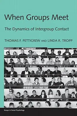 Când grupurile se întâlnesc: Dinamica contactului între grupuri - When Groups Meet: The Dynamics of Intergroup Contact