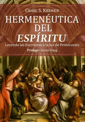 Hermeneutica spiritelor: Leyendo las Escrituras a la luz de Pentecosts - Hermeneutica del Espiritu: Leyendo las Escrituras a la luz de Pentecosts