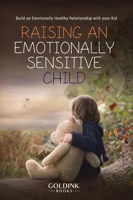 Raising an Emotionally Sensitive Child (Creșterea unui copil sensibil emoțional): Construiți o relație emoțional sănătoasă cu copilul dumneavoastră - Raising an Emotionally Sensitive Child: Build an Emotionally Healthy Relationship with your Kid