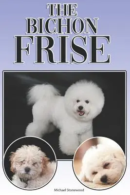 The Bichon Frise: Un ghid complet și cuprinzător pentru începători pentru: Cumpărarea, Deținerea, Sănătatea, Îngrijirea, Dresajul, Obediența, Înțelegerea - The Bichon Frise: A Complete and Comprehensive Beginners Guide To: Buying, Owning, Health, Grooming, Training, Obedience, Understanding