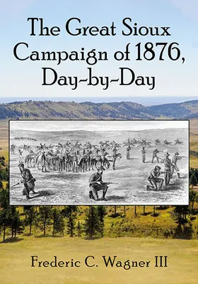 Campania Marelui Sioux din 1876, zi de zi - The Great Sioux Campaign of 1876, Day-By-Day