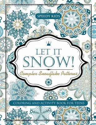 Let It Snow! Complex Snowflake Patterns - Carte de colorat și activități pentru adolescenți - Let It Snow! Complex Snowflake Patterns - Coloring and Activity Book for Teens