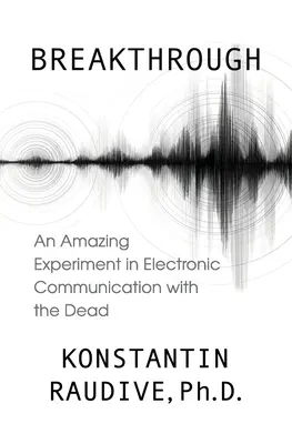 Descoperire: Un experiment uimitor în comunicarea electronică cu morții - Breakthrough: An Amazing Experiment in Electronic Communication with the Dead