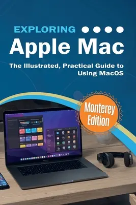 Explorarea Apple Mac: Ediția Monterey: Ghidul ilustrat și practic pentru utilizarea MacOS - Exploring Apple Mac: Monterey Edition: The Illustrated, Practical Guide to Using MacOS