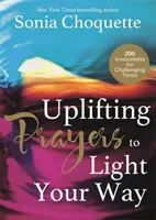 Rugăciuni înălțătoare pentru a-ți lumina calea - 200 de invocații pentru vremuri dificile - Uplifting Prayers to Light Your Way - 200 Invocations for Challenging Times