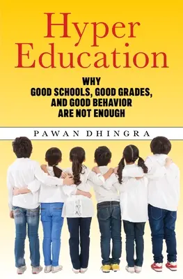 Hipereducație: De ce școlile bune, notele bune și comportamentul bun nu sunt suficiente - Hyper Education: Why Good Schools, Good Grades, and Good Behavior Are Not Enough