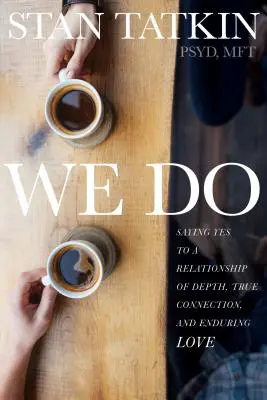 Noi facem: Saying Yes to a Relationship of Depth, True Connection, and Enduring Love - We Do: Saying Yes to a Relationship of Depth, True Connection, and Enduring Love