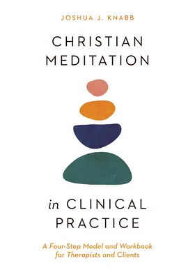 Meditația creștină în practica clinică: Un model în patru pași și un caiet de lucru pentru terapeuți și clienți - Christian Meditation in Clinical Practice: A Four-Step Model and Workbook for Therapists and Clients