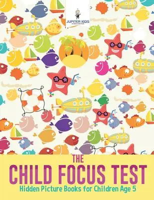 Testul de concentrare al copilului: Cărți cu imagini ascunse pentru copii de 5 ani - The Child Focus Test: Hidden Picture Books for Children Age 5