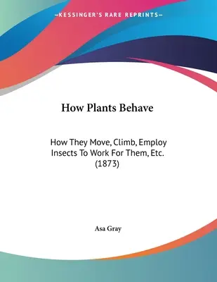 Cum se comportă plantele: How They Move, Climb, Employ Insects To Work For Them, Etc. (1873) - How Plants Behave: How They Move, Climb, Employ Insects To Work For Them, Etc. (1873)