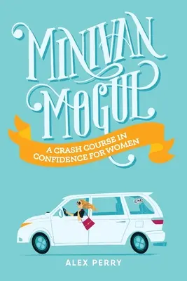 Minivan Mogul: Un curs rapid de încredere pentru femei - Minivan Mogul: A Crash Course in Confidence for Women