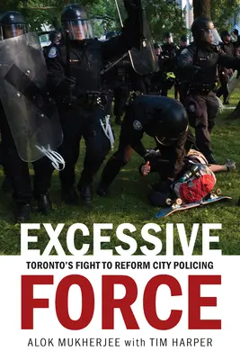 Forță excesivă: Lupta din Toronto pentru reformarea poliției municipale - Excessive Force: Toronto's Fight to Reform City Policing