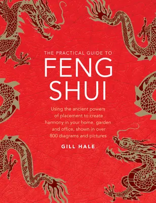Ghidul practic pentru Feng Shui: Utilizarea puterilor străvechi de plasare pentru a crea armonie în casa, grădina și biroul dumneavoastră, prezentat în peste 800 de diagrame - The Practical Guide to Feng Shui: Using the Ancient Powers of Placement to Create Harmony in Your Home, Garden and Office, Shown in Over 800 Diagrams