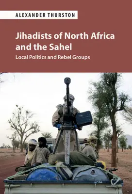 Jihadiștii din Africa de Nord și Sahel: politică locală și grupuri rebele - Jihadists of North Africa and the Sahel: Local Politics and Rebel Groups