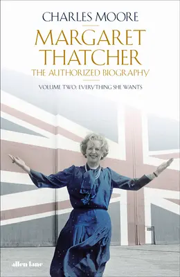 Margaret Thatcher - Biografia autorizată, volumul doi: Tot ce vrea - Margaret Thatcher - The Authorized Biography, Volume Two: Everything She Wants