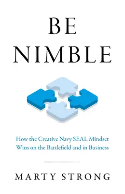 Fii agil: Cum câștigă pe câmpul de luptă și în afaceri spiritul creativ al Navy Seal - Be Nimble: How the Creative Navy Seal Mindset Wins on the Battlefield and in Business
