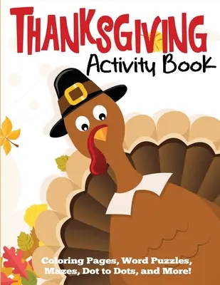 Carte de activități pentru Ziua Recunoștinței: Pagini de colorat, puzzle-uri de cuvinte, labirinturi, puncte la puncte și multe altele - Thanksgiving Activity Book: Coloring Pages, Word Puzzles, Mazes, Dot to Dots, and More