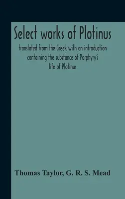Select Works Of Plotinus; Tradus Din Greacă Cu O Introducere Care Conține Substanța Vieții lui Porfirie De Plotinus - Select Works Of Plotinus; Translated From The Greek With An Introduction Containing The Substance Of Porphyry'S Life Of Plotinus