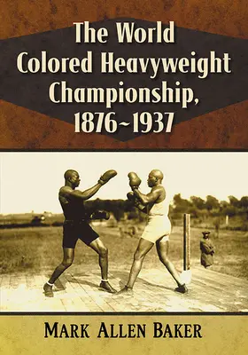 Campionatul mondial al culorilor la categoria grea, 1876-1937 - The World Colored Heavyweight Championship, 1876-1937