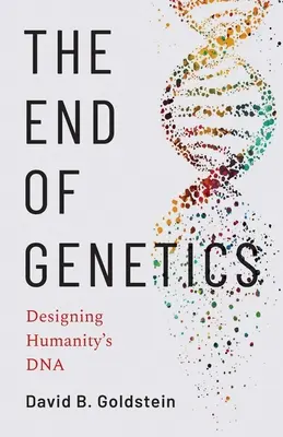 Sfârșitul geneticii: Proiectarea ADN-ului umanității - The End of Genetics: Designing Humanity's DNA