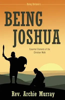 A fi Iosua: Elemente esențiale ale umblării creștine - Being Joshua: Essential Elements of the Christian Walk