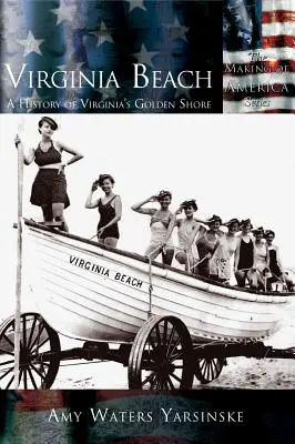 Virginia Beach: O istorie a țărmului de aur al Virginiei - Virginia Beach: A History of Virginia's Golden Shore