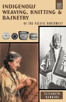 Țesut, tricotat și coșărie indigene: din nord-vestul Pacificului - Indigenous Weaving, Knitting & Basketry: of the Pacific Northwest