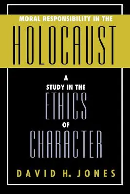 Responsabilitatea morală în Holocaust: Un studiu în etica caracterului - Moral Responsibility in the Holocaust: A Study in the Ethics of Character