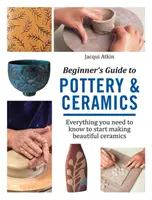 Ghidul începătorului pentru olărit și ceramică - Tot ce trebuie să știți pentru a începe să faceți ceramică frumoasă - Beginner's Guide to Pottery & Ceramics - Everything You Need to Know to Start Making Beautiful Ceramics