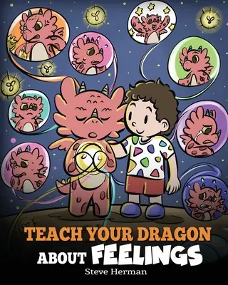 Învață-ți dragonul despre sentimente: O poveste despre emoții și sentimente - Teach Your Dragon About Feelings: A Story About Emotions and Feelings