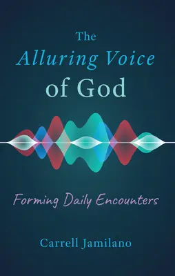Vocea seducătoare a lui Dumnezeu: Formarea întâlnirilor zilnice - The Alluring Voice of God: Forming Daily Encounters