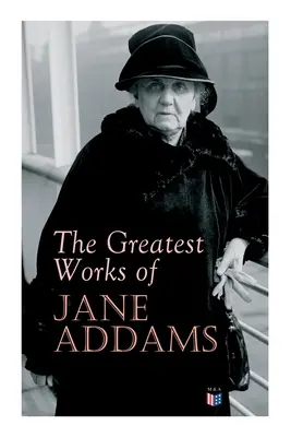 Cele mai mari opere ale lui Jane Addams: Democrația și etica socială, Spiritul tineretului și străzile orașului, O nouă conștiință și un rău străvechi, De ce Wo - The Greatest Works of Jane Addams: Democracy and Social Ethics, the Spirit of Youth and the City Streets, a New Conscience and an Ancient Evil, Why Wo