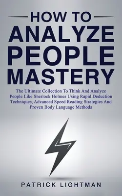 Cum să analizezi oamenii Mastery: Colecția supremă pentru a gândi și analiza oamenii ca Sherlock Holmes folosind tehnici de deducere rapidă, Sp avansat - How to Analyze People Mastery: The Ultimate Collection To Think And Analyze People Like Sherlock Holmes Using Rapid Deduction Techniques, Advanced Sp