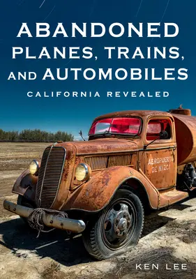 Avioane, trenuri și automobile abandonate: California dezvăluită - Abandoned Planes, Trains, and Automobiles: California Revealed