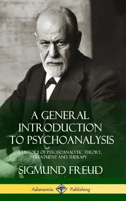 O introducere generală în psihanaliză: A History of Psychoanalytic Theory, Treatment and Therapy (Hardcover) - A General Introduction to Psychoanalysis: A History of Psychoanalytic Theory, Treatment and Therapy (Hardcover)