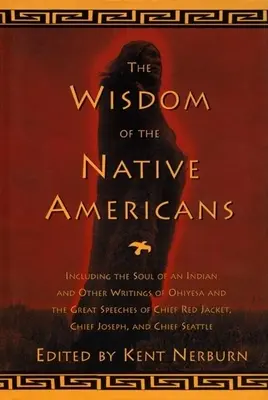 Înțelepciunea nativilor americani: Including the Soul of an Indian and Other Writings of Ohiyesa and the Great Speeches of Red Jacket, Chief Joseph, - The Wisdom of the Native Americans: Including the Soul of an Indian and Other Writings of Ohiyesa and the Great Speeches of Red Jacket, Chief Joseph,