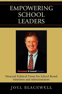 Empowering School Leaders: Personal Political Power for School Board Members and Administrators (Putere politică personală pentru membrii consiliilor școlare și administratori) - Empowering School Leaders: Personal Political Power for School Board Members and Administrators
