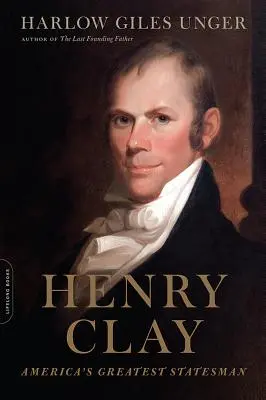 Henry Clay: Cel mai mare om de stat al Americii - Henry Clay: America's Greatest Statesman