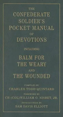 The Confederate Soldier's Pocket Manual of Devotions: Including Balm for the Weary and the Wounded