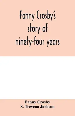 Povestea de nouăzeci și patru de ani a lui Fanny Crosby - Fanny Crosby's story of ninety-four years