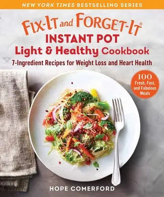 Fix-It and Forget-It Instant Pot Light & Healthy Cookbook: 7-Ingredient Recipes for Weight Loss and Heart Health (Rețete cu 7 ingrediente pentru pierderea în greutate și sănătatea inimii) - Fix-It and Forget-It Instant Pot Light & Healthy Cookbook: 7-Ingredient Recipes for Weight Loss and Heart Health