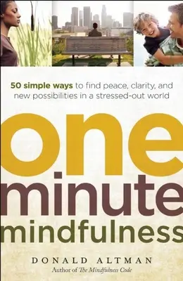 One-Minute Mindfulness: 50 de moduri simple de a găsi pace, claritate și noi posibilități într-o lume stresată - One-Minute Mindfulness: 50 Simple Ways to Find Peace, Clarity, and New Possibilities in a Stressed-Out World