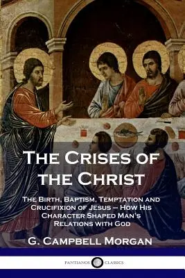 Crizele lui Hristos: Nașterea, botezul, ispitirea și crucificarea lui Iisus - Cum a modelat caracterul său relațiile omului cu Dumnezeu - The Crises of the Christ: The Birth, Baptism, Temptation and Crucifixion of Jesus - How His Character Shaped Man's Relations with God