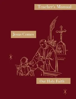 Isus vine: Manualul profesorului: Seria Sfânta noastră credință - Jesus Comes: Teacher's Manual: Our Holy Faith Series